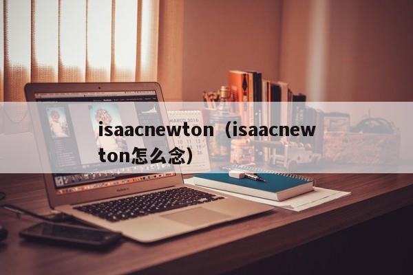 isaacnewton(isaacnewton怎么念)