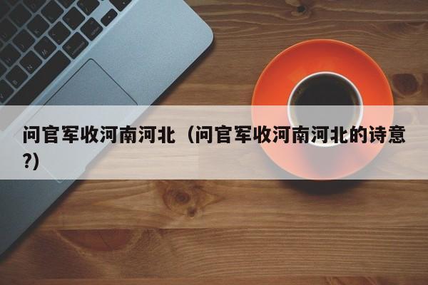 问官军收河南河北(问官军收河南河北的诗意?)