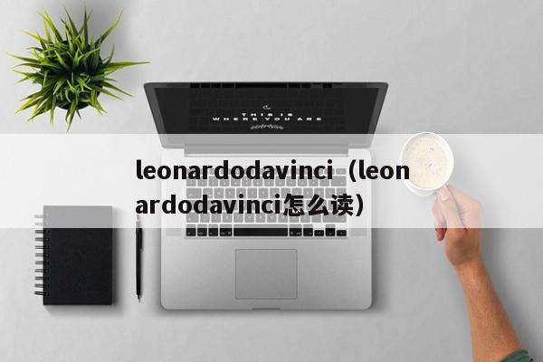leonardodavinci(leonardodavinci怎么读)