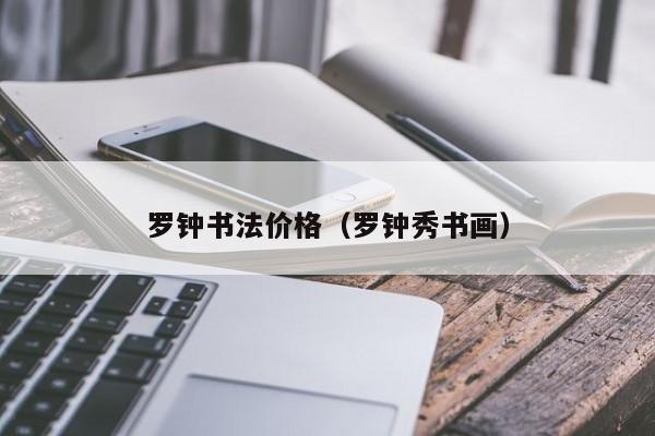 罗钟书法价格(罗钟秀书画)
