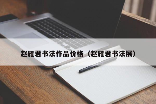 赵雁君书法作品价格(赵雁君书法展)