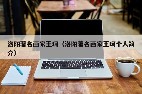 洛阳著名画家王珂(洛阳著名画家王珂个人简介)