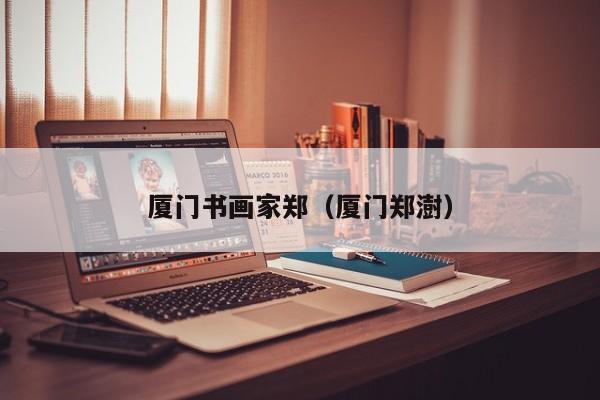 厦门书画家郑(厦门郑澍)