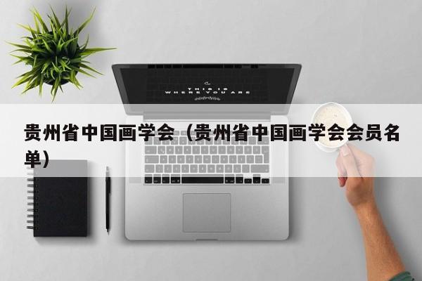 贵州省中国画学会(贵州省中国画学会会员名单)