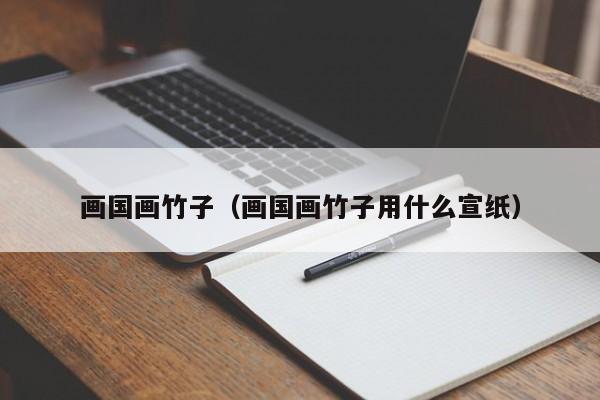 画国画竹子(画国画竹子用什么宣纸)