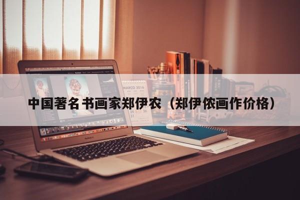 中国著名书画家郑伊农(郑伊侬画作价格)