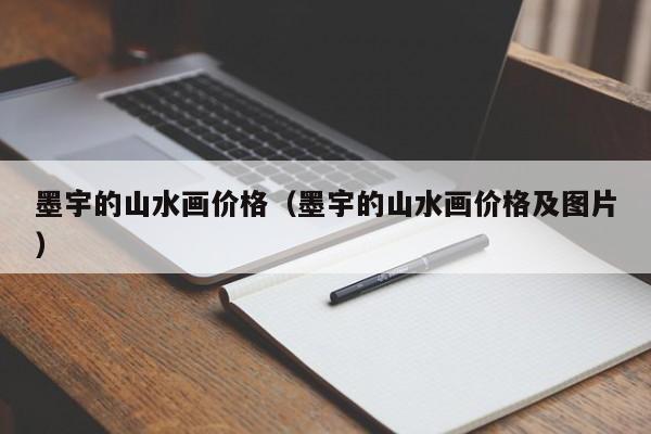 墨宇的山水画价格(墨宇的山水画价格及图片)