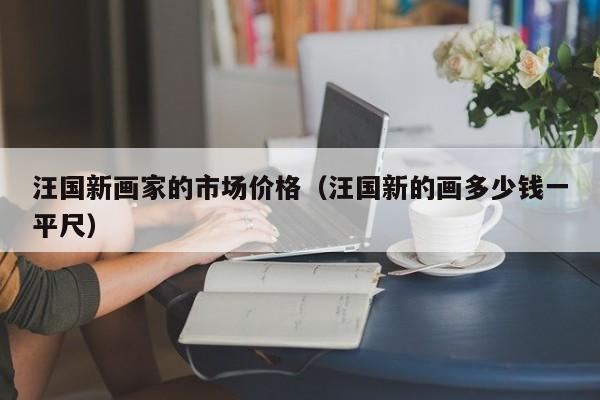 汪国新画家的市场价格(汪国新的画多少钱一平尺)