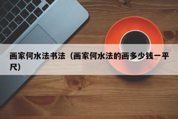 画家何水法书法(画家何水法的画多少钱一平尺)