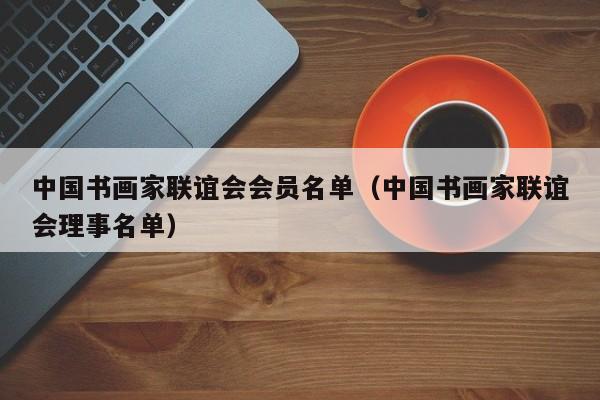 中国书画家联谊会会员名单(中国书画家联谊会理事名单)