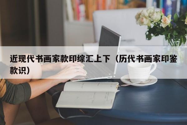 近现代书画家款印综汇上下(历代书画家印鉴款识)