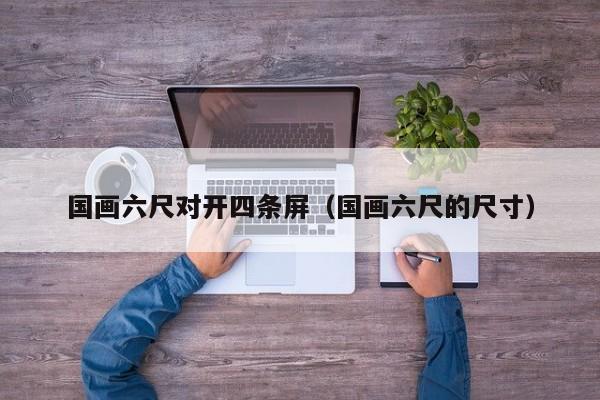 国画六尺对开四条屏(国画六尺的尺寸)