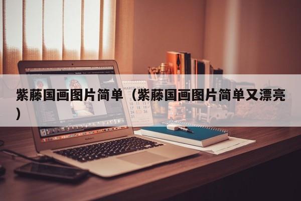紫藤国画图片简单(紫藤国画图片简单又漂亮)