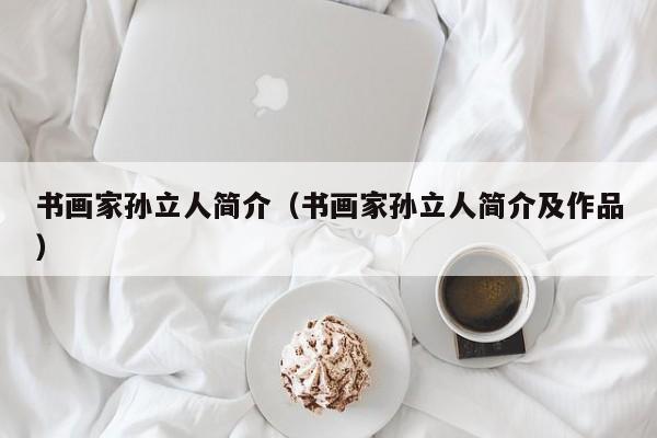书画家孙立人简介(书画家孙立人简介及作品)
