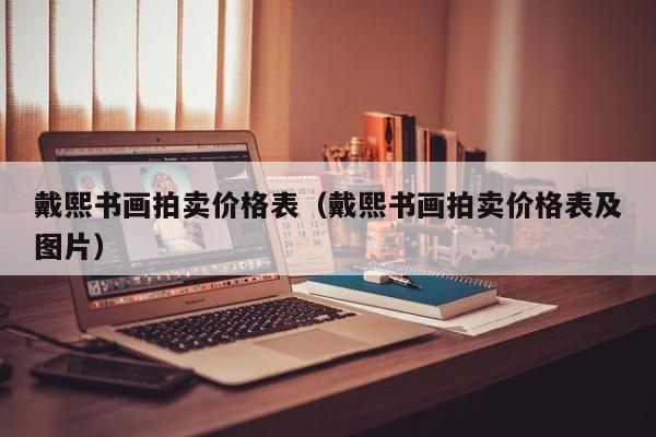 戴熙书画拍卖价格表(戴熙书画拍卖价格表及图片)