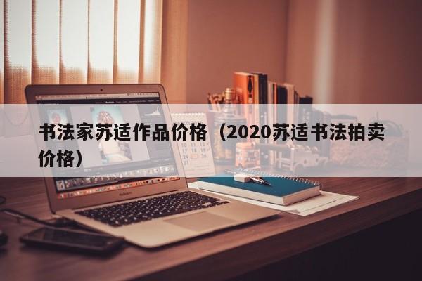 书法家苏适作品价格(2020苏适书法拍卖价格)