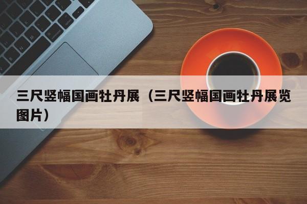三尺竖幅国画牡丹展(三尺竖幅国画牡丹展览图片)