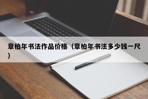 章柏年书法作品价格(章柏年书法多少钱一尺)