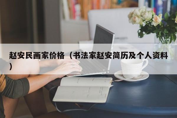 赵安民画家价格(书法家赵安简历及个人资料)