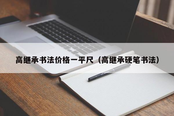高继承书法价格一平尺(高继承硬笔书法)