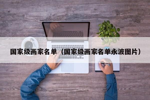 国家级画家名单(国家级画家名单永波图片)