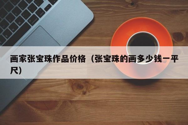 画家张宝珠作品价格(张宝珠的画多少钱一平尺)