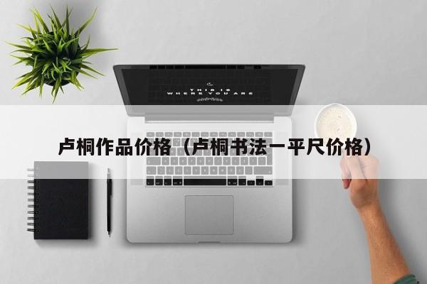 卢桐作品价格(卢桐书法一平尺价格)