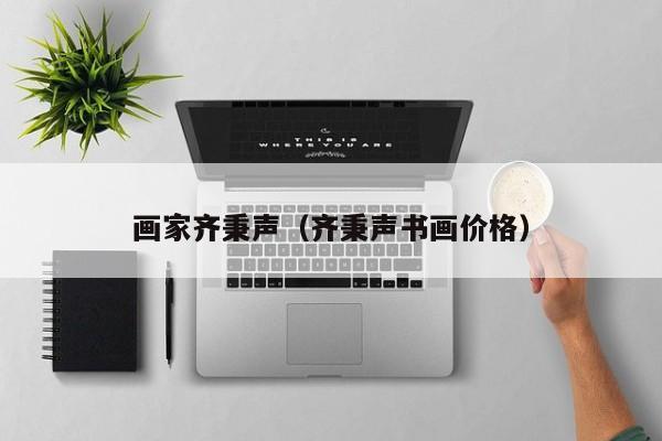 画家齐秉声(齐秉声书画价格)