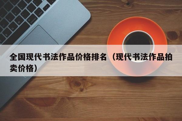 全国现代书法作品价格排名(现代书法作品拍卖价格)
