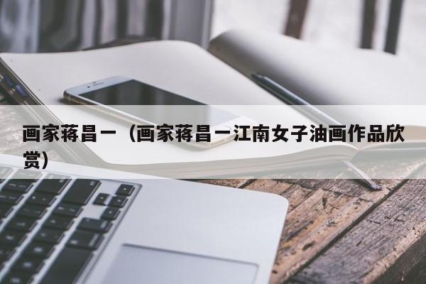 画家蒋昌一(画家蒋昌一江南女子油画作品欣赏)