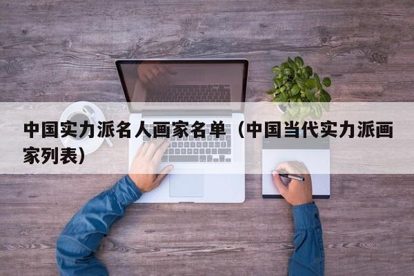 中国实力派名人画家名单(中国当代实力派画家列表)