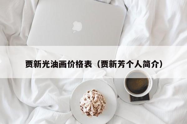 贾新光油画价格表(贾新芳个人简介)