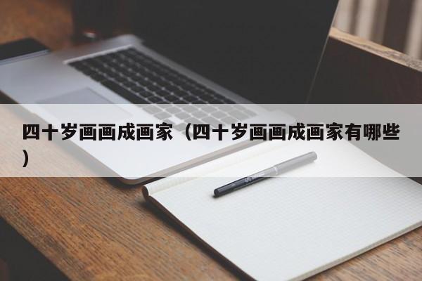 四十岁画画成画家(四十岁画画成画家有哪些)