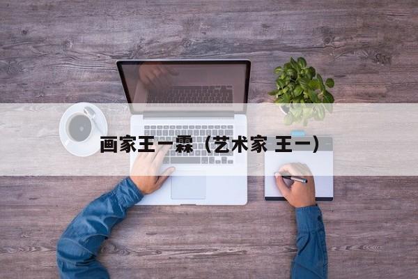 画家王一霖(艺术家 王一)