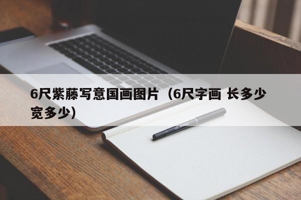 6尺紫藤写意国画图片(6尺字画 长多少 宽多少)
