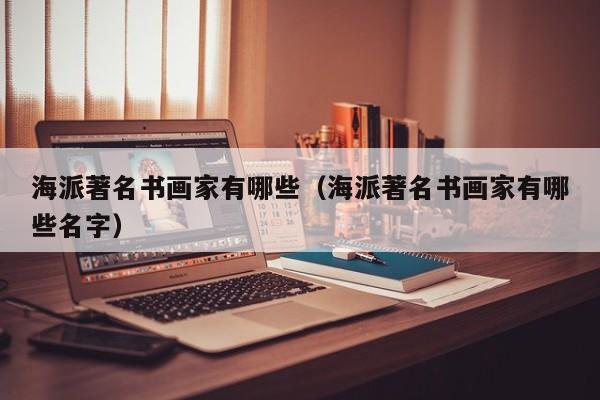 海派著名书画家有哪些(海派著名书画家有哪些名字)