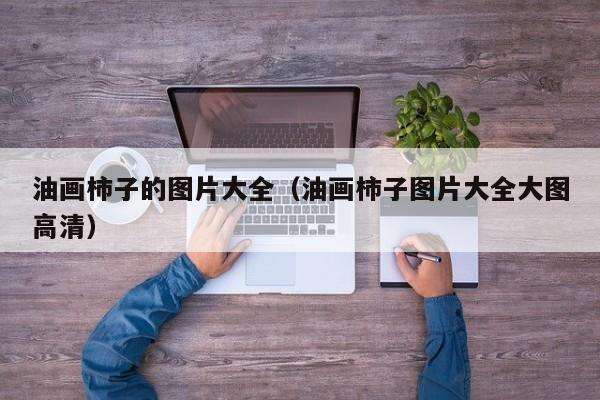 油画柿子的图片大全(油画柿子图片大全大图高清)