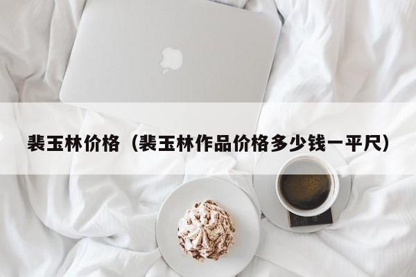 裴玉林价格(裴玉林作品价格多少钱一平尺)