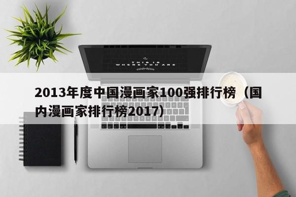 2013年度中国漫画家100强排行榜(国内漫画家排行榜2017)