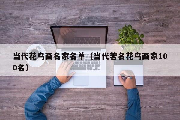 当代花鸟画名家名单(当代著名花鸟画家100名)