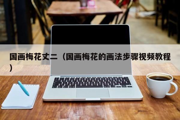 国画梅花丈二(国画梅花的画法步骤视频教程)