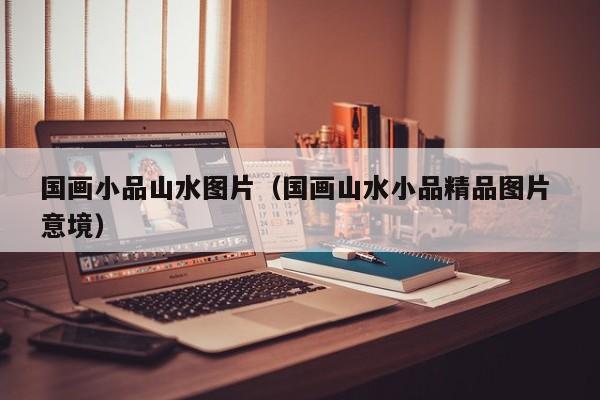 国画小品山水图片(国画山水小品精品图片 意境)