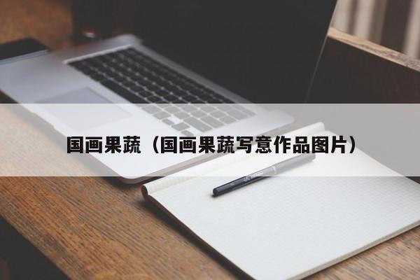国画果蔬(国画果蔬写意作品图片)