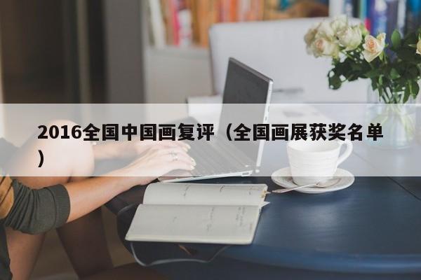 2016全国中国画复评(全国画展获奖名单)