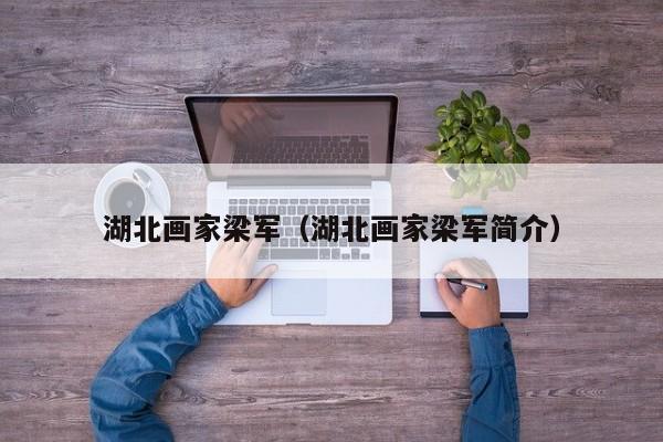湖北画家梁军(湖北画家梁军简介)