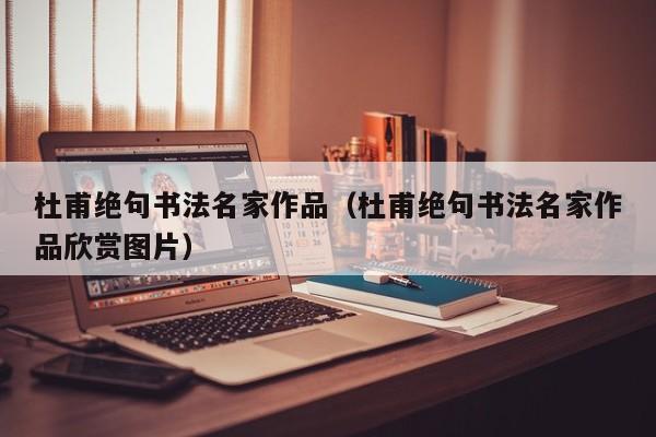 杜甫绝句书法名家作品(杜甫绝句书法名家作品欣赏图片)