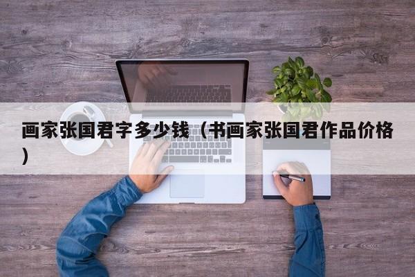 画家张国君字多少钱(书画家张国君作品价格)