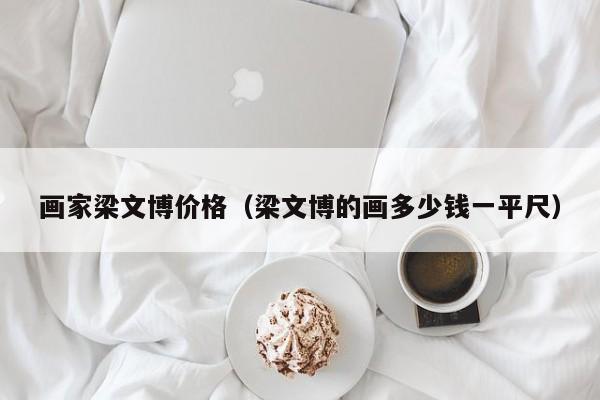画家梁文博价格(梁文博的画多少钱一平尺)