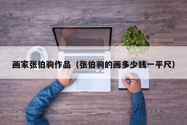 画家张伯驹作品(张伯驹的画多少钱一平尺)