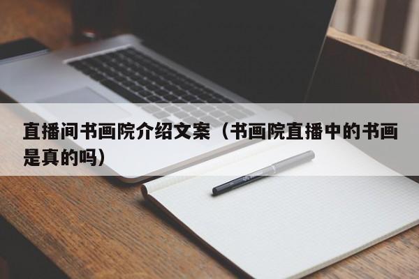 直播间书画院介绍文案(书画院直播中的书画是真的吗)